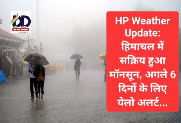 HP Weather Update: हिमाचल में सक्रिय हुआ मॉनसून, अगले 6 दिनों के लिए येलो अलर्ट... ddnewsportal.com