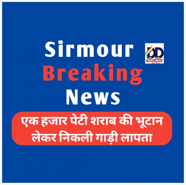 Sirmour Breaking News: एक हजार पेटी शराब की भूटान लेकर निकली गाड़ी लापता ddnewsportal.com