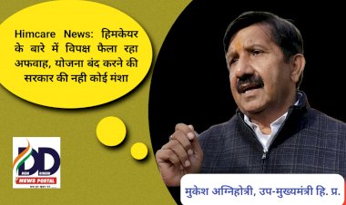 Himcare News: हिमकेयर के बारे में विपक्ष फैला रहा अफवाह, योजना बंद करने की सरकार की नही कोई मंशा: मुकेश अग्निहोत्री ddnewsportal.com