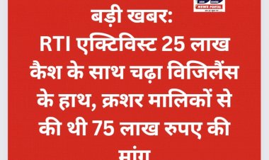 बड़ी खबर: RTI एक्टिविस्ट 25 लाख कैश के साथ चढ़ा विजिलैंस के हाथ, क्रशर मालिकों से की थी 75 लाख रुपए की मांग  ddnewsportal.com