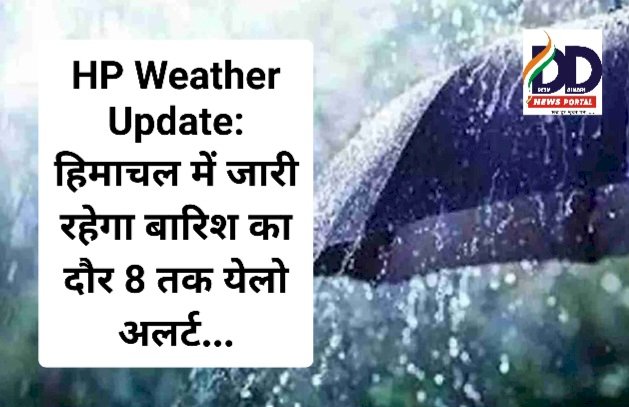 HP Weather Update: हिमाचल में जारी रहेगा बारिश का दौर, 8 तक येलो अलर्ट... ddnewsportal.com