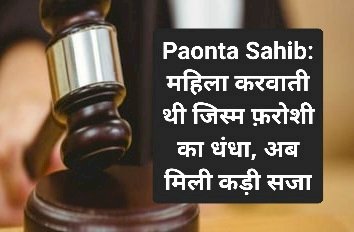 Paonta Sahib: महिला करवाती थी जिस्म फ़रोशी का धंधा, अब मिली कड़ी सजा ddnewsportal.com