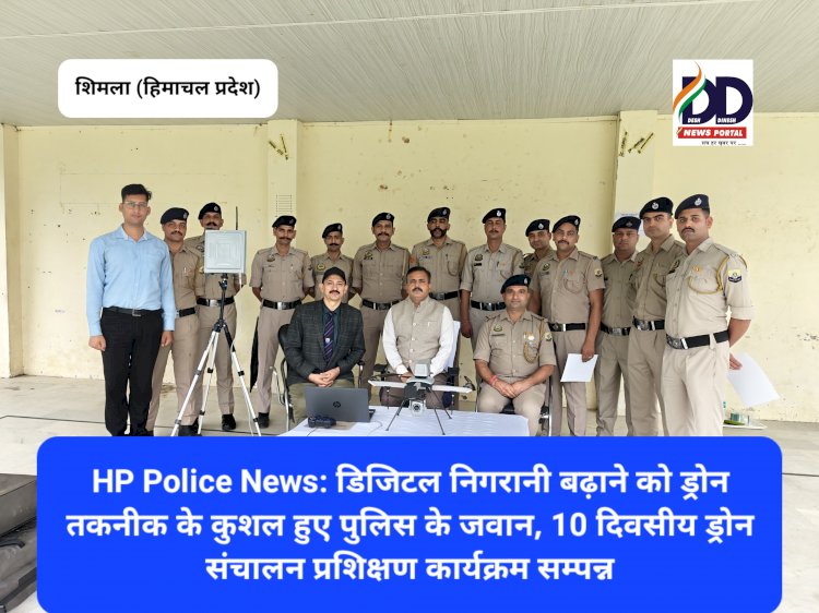 HP Police News: डिजिटल निगरानी बढ़ाने को ड्रोन तकनीक में कुशल हुए पुलिस के जवान ddnewsportal.com