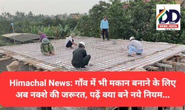 Himachal News: गाँव में भी मकान बनाने के लिए अब नक्शा पास करने की जरूरत, पढ़ें क्या बने नये नियम... ddnewsportal.com