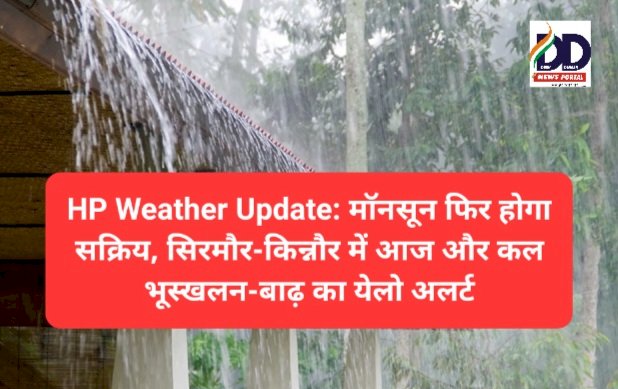 HP Weather Update: मॉनसून फिर होगा सक्रिय, सिरमौर-किन्नौर में आज और कल भूस्खलन-बाढ़ का येलो अलर्ट ddnewsportal.com