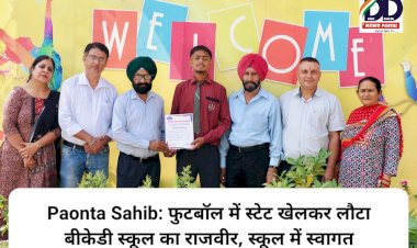 Paonta Sahib: फुटबॉल में स्टेट खेलकर लौटा बीकेडी स्कूल का राजवीर, स्कूल में स्वागत ddnewsportal.com