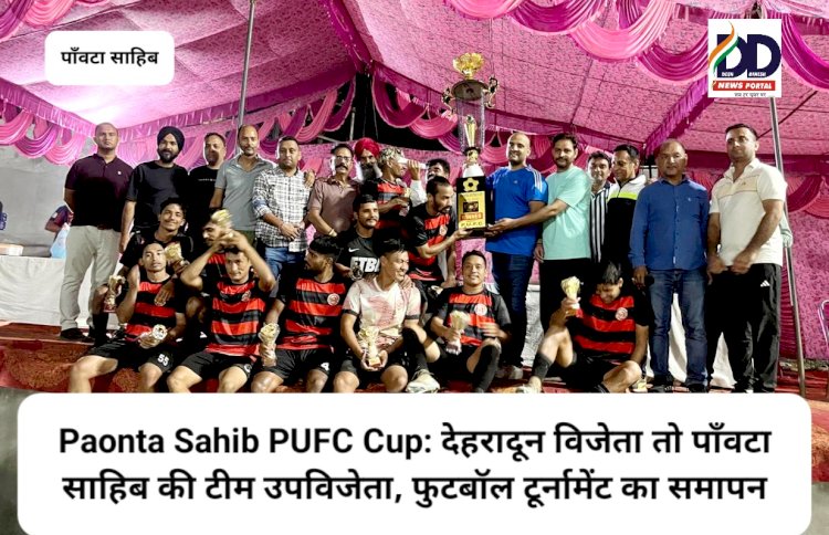 Paonta Sahib PUFC Cup: देहरादून विजेता तो पाँवटा साहिब की टीम उपविजेता, फुटबॉल टूर्नामेंट का समापन ddnewsportal.com