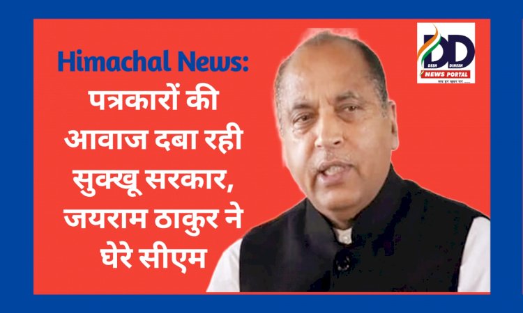 Himachal News: पत्रकारों की आवाज दबा रही सुक्खू सरकार, जयराम ठाकुर ने घेरे सीएम  ddnewsportal.com