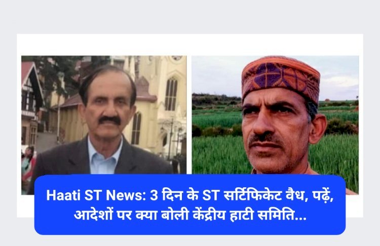 Haati ST News: 3 दिन के ST सर्टिफिकेट वैध, पढ़ें, आदेशों पर क्या बोली केंद्रीय हाटी समिति...  ddnewsportal.com