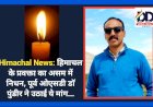 Himachal News: हिमाचल के प्रवक्ता का असम में निधन, पूर्व ओएसडी डाॅ पुंडीर ने उठाई ये मांग...  ddnewsportal.com