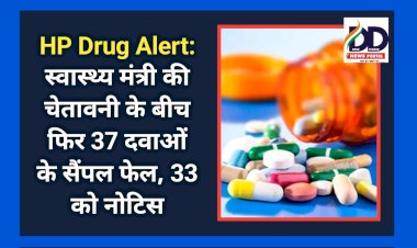 HP Drug Alert: स्वास्थ्य मंत्री की चेतावनी के बीच फिर 37 दवाओं के सैंपल फेल, 33 को नोटिस ddnewsportal.com
