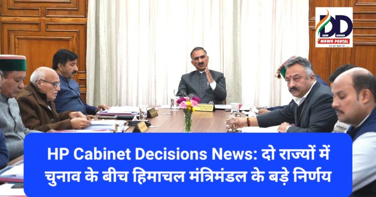 HP Cabinet Decisions News: दो राज्यों में चुनाव के बीच हिमाचल मंत्रिमंडल के बड़े निर्णय ddnewsportal.com