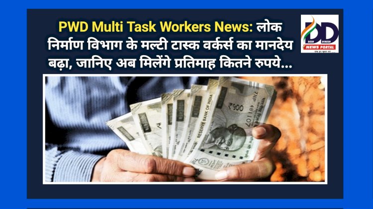 PWD Multi Task Workers News: लोक निर्माण विभाग के मल्टी टास्क वर्कर्स का मानदेय बढ़ा, जानिए अब मिलेंगे प्रतिमाह कितने रुपये... ddnewsportal.com