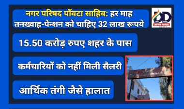 Paonta Sahib: नगर परिषद में आर्थिक तंगी जैसे हालात, सैलरी में देरी, 15.50 करोड़ रुपये शहर के पास... ddnewsportal.com