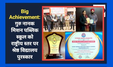 Big Achievement: गुरु नानक मिशन पब्लिक स्कूल को राष्ट्रीय स्तर पर श्रेष्ठ विद्यालय पुरस्कार ddnewsportal.com