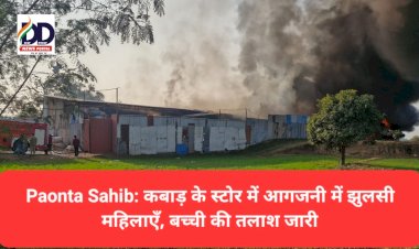 Paonta Sahib: कबाड़ के स्टोर में आगजनी में झुलसी महिलाएँ, बच्ची की तलाश जारी ddnewsportal.com