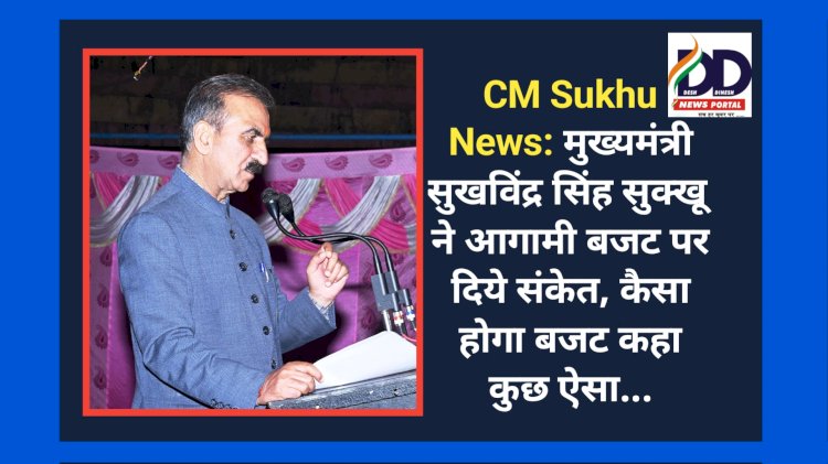 CM Sukhu News: मुख्यमंत्री सुखविंद्र सिंह सुक्खू ने आगामी बजट पर दिये संकेत, कैसा होगा बजट कहा कुछ ऐसा... ddnewsportal.com