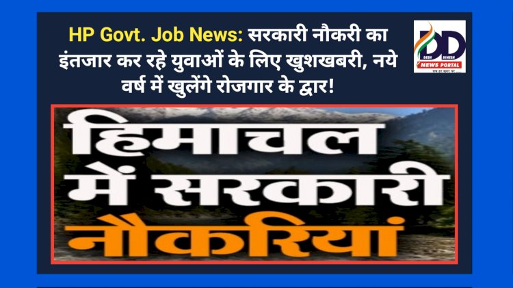 HP Govt. Job News: सरकारी नौकरी का इंतजार कर रहे युवाओं के लिए खुशखबरी, नये वर्ष में खुलेंगे रोजगार के द्वार! ddnewsportal.com