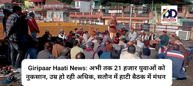 Giripaar Haati News: अभी तक 21 हजार युवाओं को नुकसान, उम्र हो रही अधिक, सतौन में हाटी बैठक में मंथन ddnewsportal.com