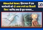 Himachal News: हिमाचल में एक कारोबारी को दो अरब रुपये का बिजली बिल! जानिए क्या है पूरा मामला... ddnewsportal.com