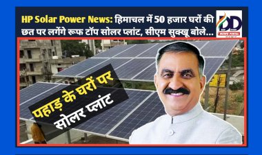 HP Solar Power News: हिमाचल में 50 हजार घरों की छत पर लगेंगे रूफ टॉप सोलर प्लांट, सीएम सुक्खू बोले... ddnewsportal.com