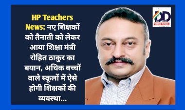 HP Teachers News: नए शिक्षकों की तैनाती को लेकर आया शिक्षा मंत्री रोहित ठाकुर का बयान ddnewsportal.com