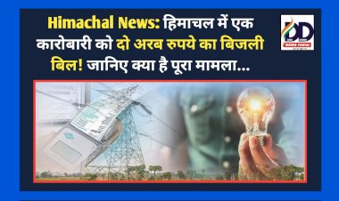 Himachal News: हिमाचल में एक कारोबारी को दो अरब रुपये का बिजली बिल! जानिए क्या है पूरा मामला... ddnewsportal.com