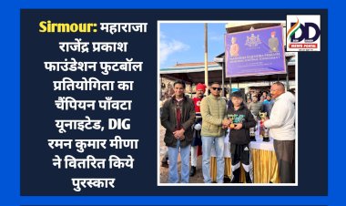 Sirmour: महाराजा राजेंद्र प्रकाश फाउंडेशन फुटबॉल प्रतियोगिता का चैंपियन पाँवटा यूनाइटेड, DIG रमन कुमार मीणा ने वितरित किये पुरस्कार  ddnewsportal.com