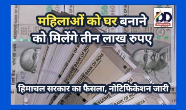 HP Govt. News: हिमाचल में महिलाओं को घर बनाने के लिए मिलेंगे 3 लाख रुपये, सरकार ने जारी की नोटिफिकेशन...  ddnewsportal.com