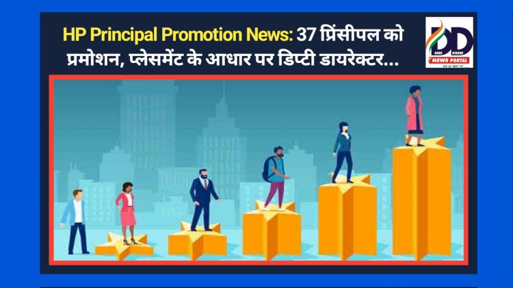 HP Principal Promotion News: 37 प्रिंसीपल को प्रमोशन, प्लेसमेंट के आधार पर डिप्टी डायरेक्टर... ddnewsportal.com