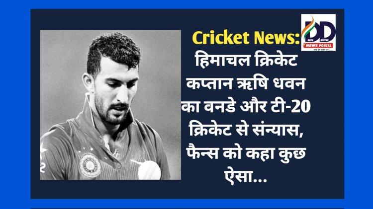 Cricket News: हिमाचल क्रिकेट कप्तान ऋषि धवन का वनडे और टी-20 क्रिकेट से संन्यास, फैन्स को कहा कुछ ऐसा... ddnewsportal.com