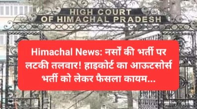 Himachal News: नर्सों की भर्ती पर लटकी तलवार! हाइकोर्ट का आऊटसोर्स भर्ती को लेकर फैसला कायम... ddnewsportal.com