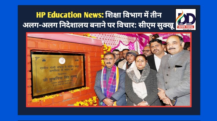 HP Education News: शिक्षा विभाग में तीन अलग-अलग निदेशालय बनाने पर विचार- सीएम सुक्खू  ddnewsportal.com