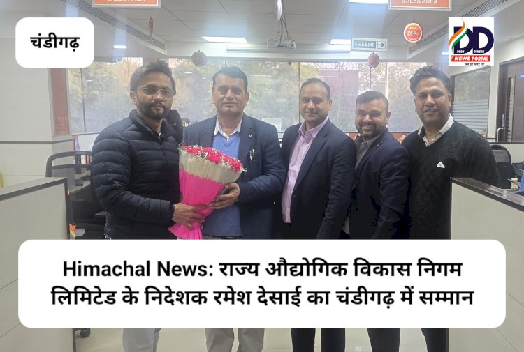 Himachal News: राज्य औद्योगिक विकास निगम लिमिटेड के निदेशक रमेश देसाई का चंडीगढ़ में सम्मान  ddnewsportal.com