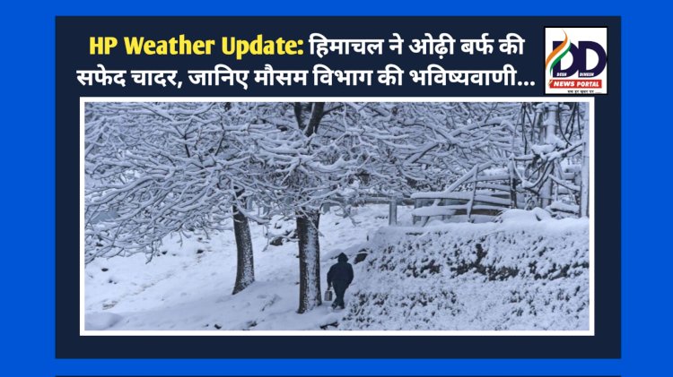 HP Weather Update: हिमाचल ने ओढ़ी बर्फ की सफेद चादर, जानिए मौसम विभाग की भविष्यवाणी... ddnewsportal.com