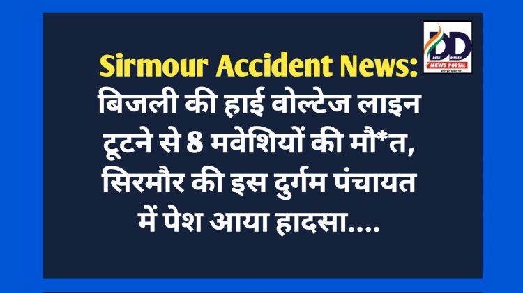 Sirmour Accident News: बिजली की हाई वोल्टेज लाइन टूटने से 8 मवेशियों की मौ*त  ddnewsportal.com