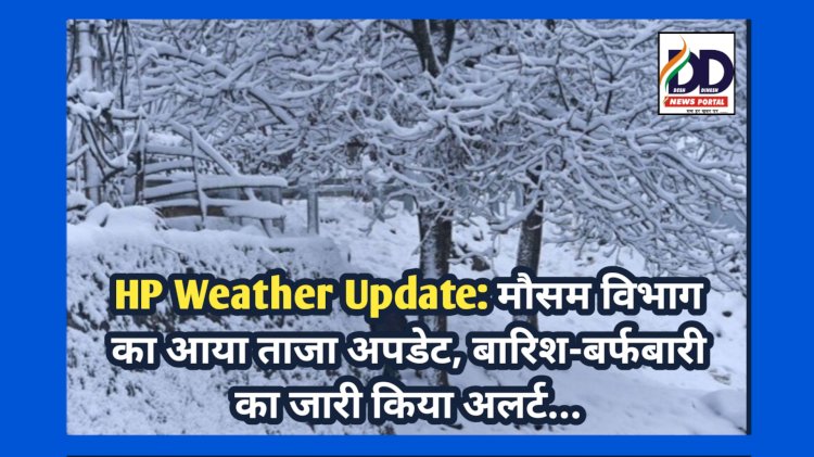 HP Weather Update: मौसम विभाग का आया ताजा अपडेट, बारिश-बर्फबारी का जारी किया अलर्ट... ddnewsportal.com