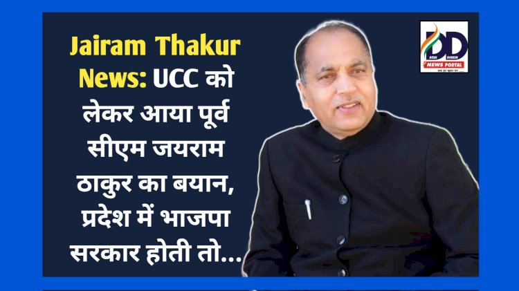 Jairam Thakur News: UCC को लेकर आया पूर्व सीएम जयराम ठाकुर का बयान, प्रदेश में भाजपा सरकार होती तो... ddnewsportal.com