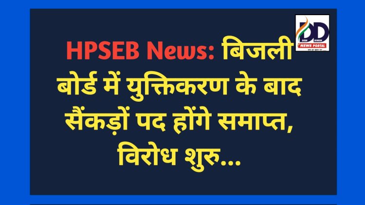 HPSEB News: बिजली बोर्ड में युक्तिकरण के बाद सैंकड़ों पद होंगे समाप्त, विरोध शुरु...  ddnewsportal.com