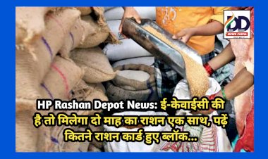 HP Rashan Depot News: ई-केवाईसी की है तो मिलेगा दो माह का राशन एक साथ, पढ़ें कितने राशन कार्ड हुए ब्लॉक...  ddnewsportal.com