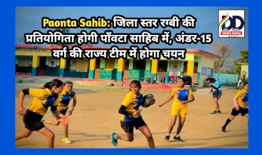 Paonta Sahib: जिला स्तर रग्बी की प्रतियोगिता होगी पाँवटा साहिब में, अंडर-15 वर्ग की राज्य टीम में होगा चयन ddnewsportal.com