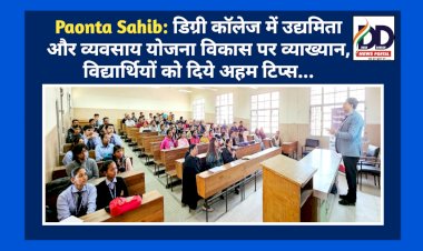 Paonta Sahib: डिग्री कॉलेज में उद्यमिता और व्यवसाय योजना विकास पर व्याख्यान, विद्यार्थियों को दिये अहम टिप्स...  ddnewsportal.com
