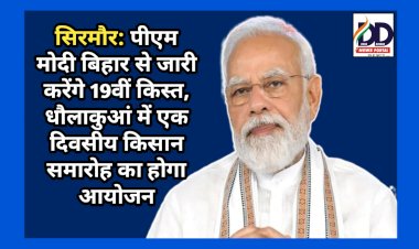 सिरमौर: पीएम मोदी बिहार से जारी करेंगे 19वीं किस्त, धौलाकुआं में एक दिवसीय किसान समारोह का होगा आयोजन ddnewsportal.com