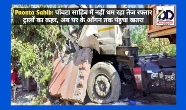 Paonta Sahib: पाँवटा साहिब में नहीं थम रहा तेज रफ्तार ट्रालों का कहर, अब घर के आँगन तक पंहुचा खतरा  ddnewsportal.com