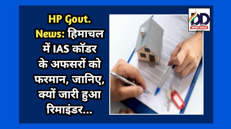 HP Govt. News: हिमाचल में IAS काॅडर के अफसरों को फरमान, जानिए, क्यों जारी हुआ रिमाइंडर... ddnewsportal.com