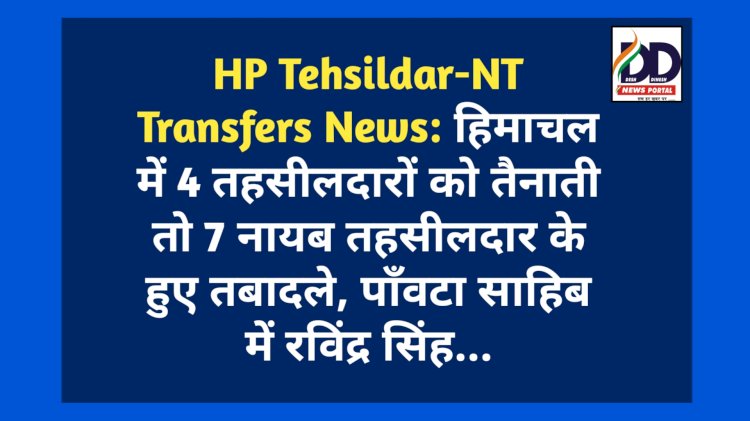 HP Tehsildar-NT Transfers News: हिमाचल में 4 तहसीलदारों को तैनाती तो 7 नायब तहसीलदार के हुए तबादले ddnewsportal.com