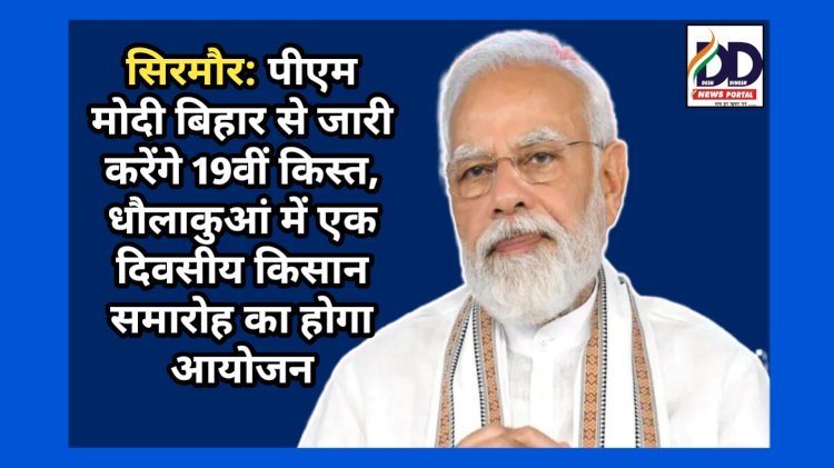 सिरमौर: पीएम मोदी बिहार से जारी करेंगे 19वीं किस्त, धौलाकुआं में एक दिवसीय किसान समारोह का होगा आयोजन ddnewsportal.com