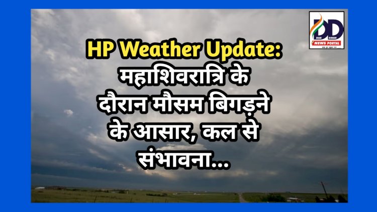 HP Weather Update: महाशिवरात्रि के दौरान मौसम बिगड़ने के आसार, कल से संभावना... ddnewsportal.com