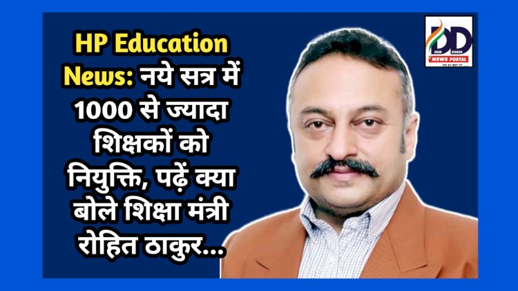 HP Education News: नये सत्र में 1000 से ज्यादा शिक्षकों को नियुक्ति, पढ़ें क्या बोले शिक्षा मंत्री रोहित ठाकुर...  ddnewsportal.com