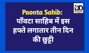 Paonta Sahib: पाँवटा साहिब में इस हफ्ते लगातार तीन दिन की छुट्टी  ddnewsportal.com